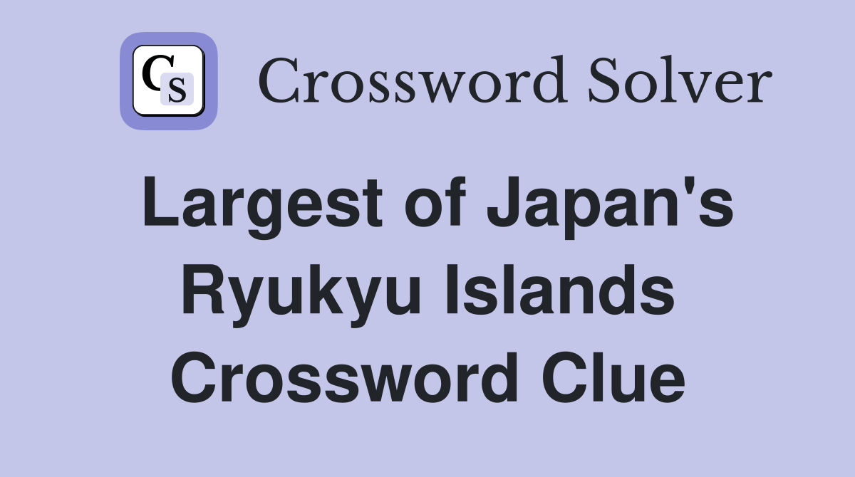 Largest of Japan's Ryukyu Islands Crossword Clue Answers Crossword